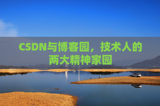 CSDN与博客园,技术人的两大精神家园 CSDN与博客园,技术人的两大精神家园